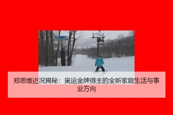 郑思维近况揭秘：奥运金牌得主的全新家庭生活与事业方向 | Asia Gaming